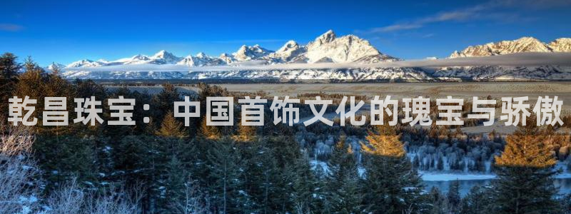 新宝h2O5O5O：乾昌珠宝：中国首饰文化的瑰宝与骄傲