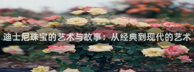 新宝5下载：迪士尼珠宝的艺术与故事：从经典到现代的艺术