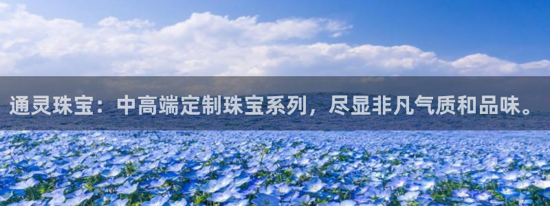新宝5网址：通灵珠宝：中高端定制珠宝系列，尽显非凡气质和品味。