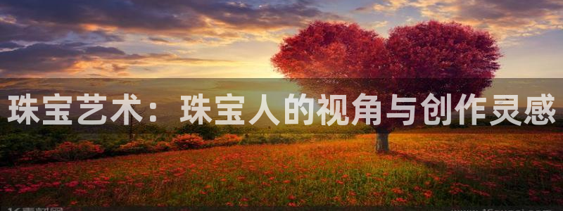 新宝股东张听2 5 5：珠宝艺术：珠宝人的视角与创作灵感