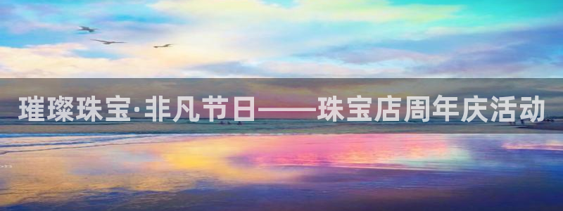 新宝5测速下载：璀璨珠宝·非凡节日——珠宝店周年庆活动