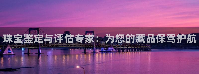 新宝5登录测速中心：珠宝鉴定与评估专家：为您的藏品保驾护航