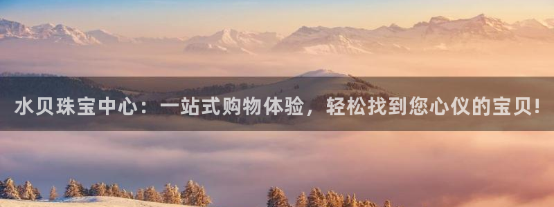 新宝5测登录：水贝珠宝中心：一站式购物体验，轻松找到您心仪的宝贝!