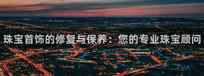 新宝5巅峰：珠宝首饰的修复与保养：您的专业珠宝顾问