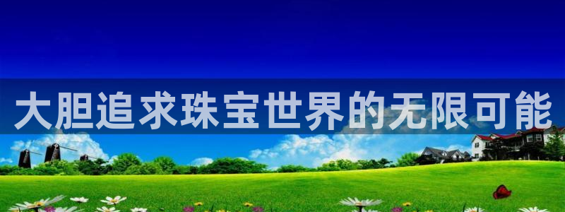 新宝5总代：大胆追求珠宝世界的无限可能