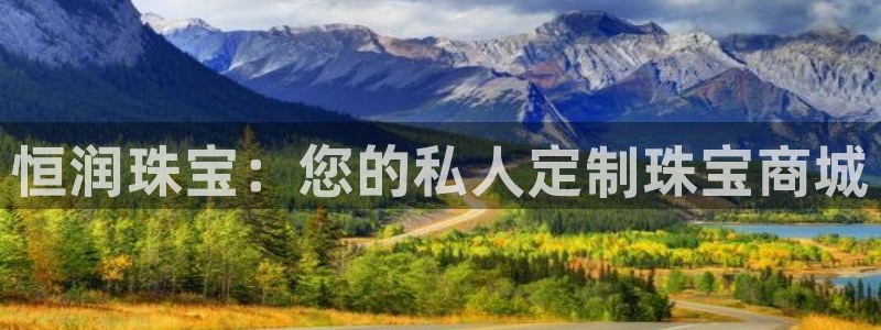 股票5G宝新：恒润珠宝：您的私人定制珠宝商城