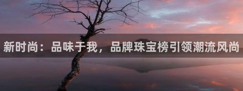 新宝5怎么下载到桌面：新时尚：品味于我，品牌珠宝榜引领潮流风尚