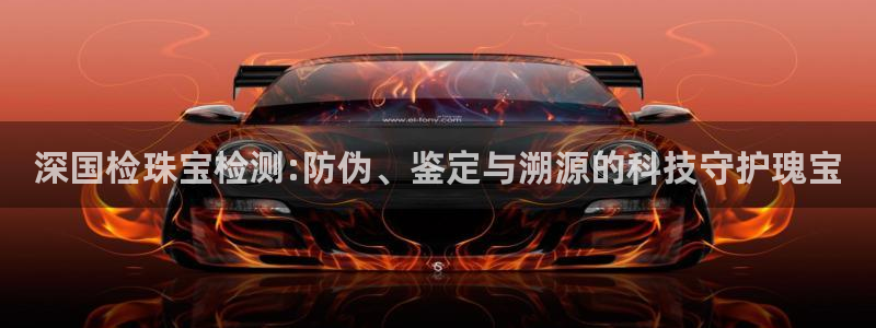 新宝5链接：深国检珠宝检测:防伪、鉴定与溯源的科技守护瑰宝