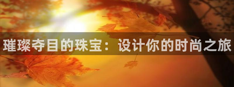 新宝5是谁的：璀璨夺目的珠宝：设计你的时尚之旅