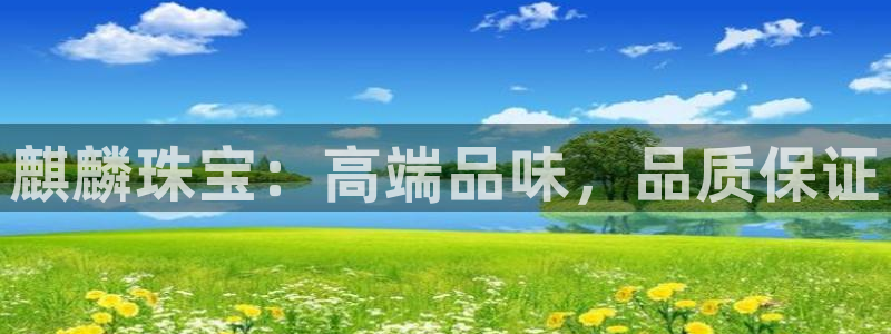 新宝5手机测速：麒麟珠宝：高端品味，品质保证